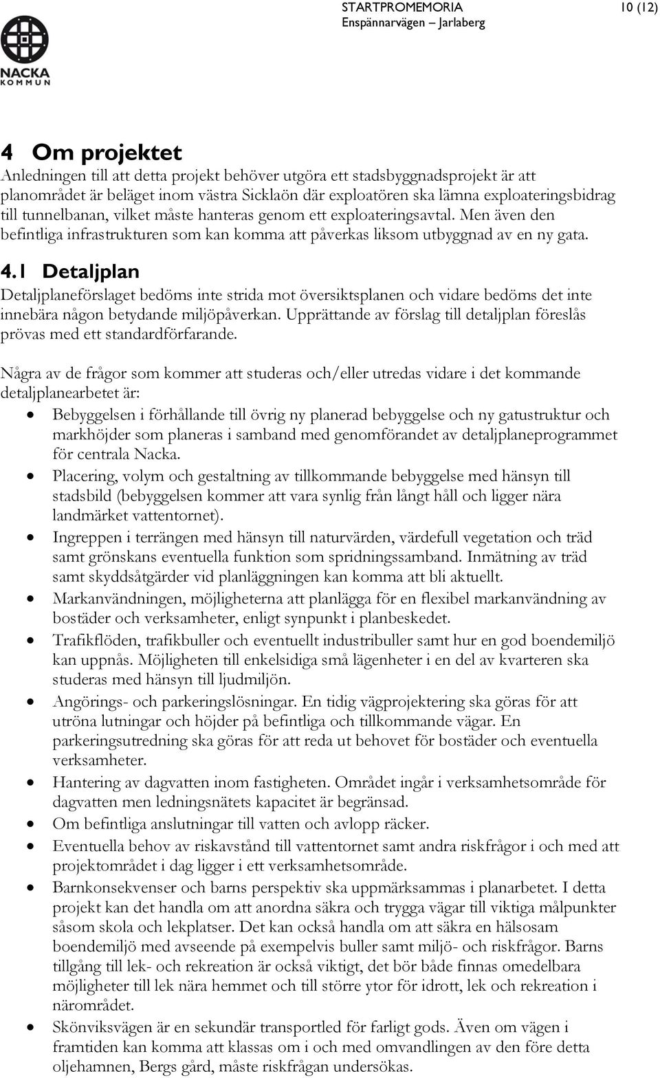 1 Detaljplan Detaljplaneförslaget bedöms inte strida mot översiktsplanen och vidare bedöms det inte innebära någon betydande miljöpåverkan.