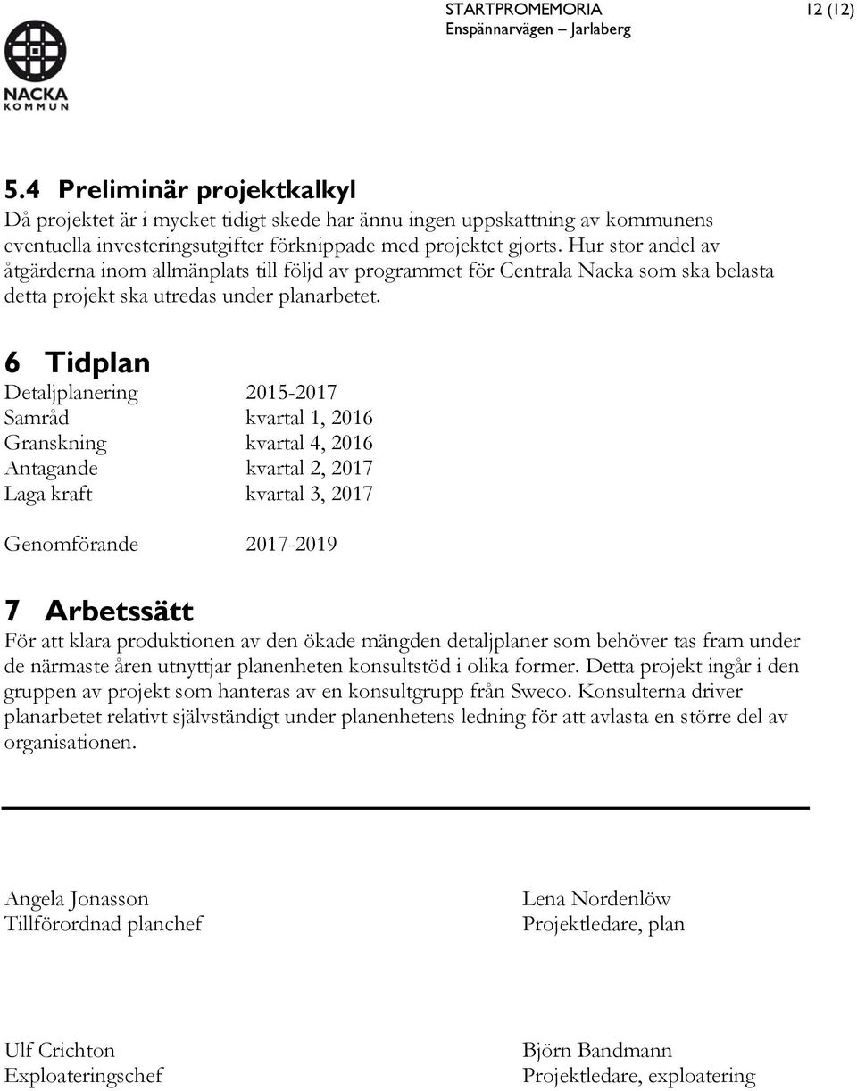 6 Tidplan Detaljplanering 2015-2017 Samråd kvartal 1, 2016 Granskning kvartal 4, 2016 Antagande kvartal 2, 2017 Laga kraft kvartal 3, 2017 Genomförande 2017-2019 7 Arbetssätt För att klara