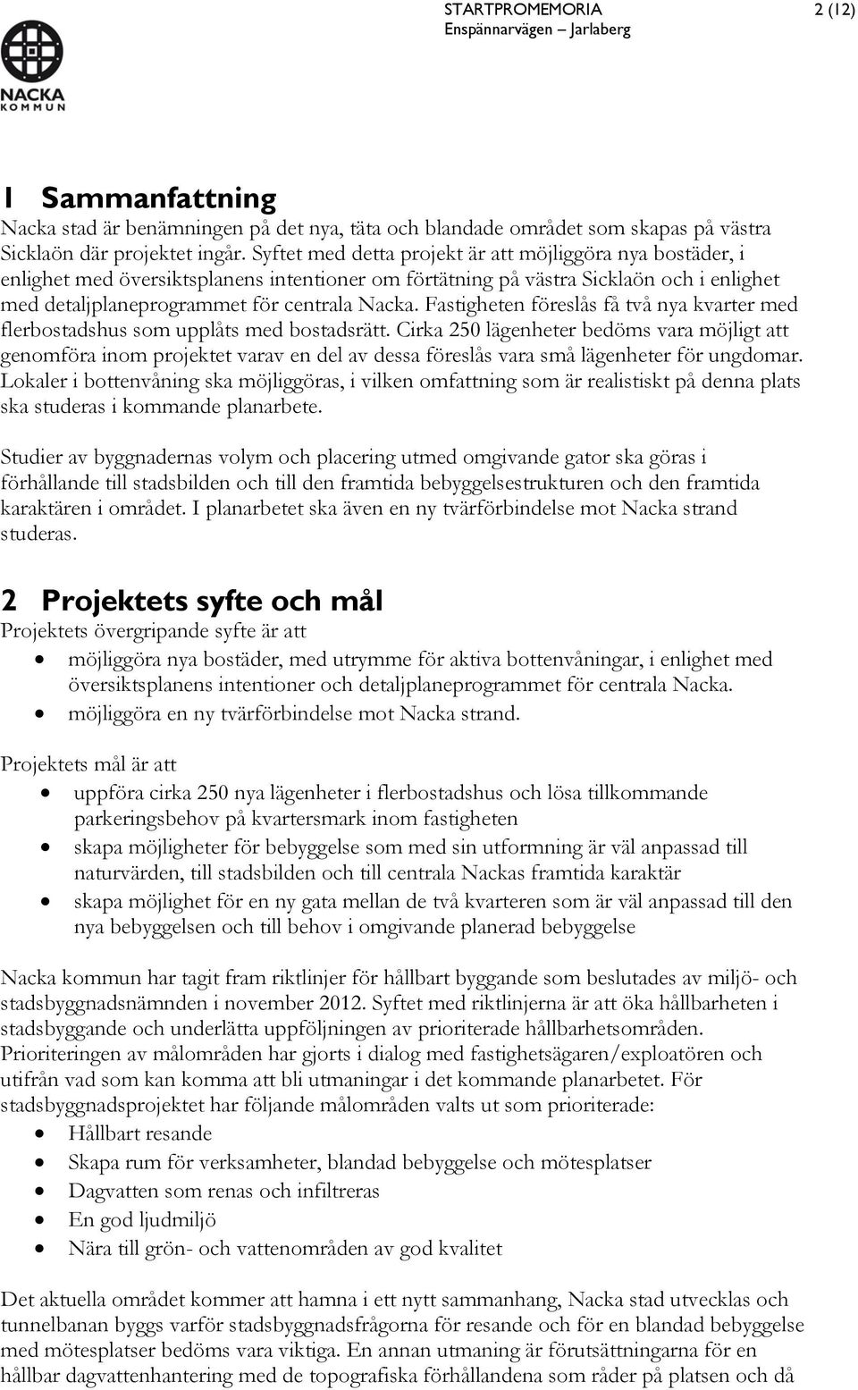 Fastigheten föreslås få två nya kvarter med flerbostadshus som upplåts med bostadsrätt.