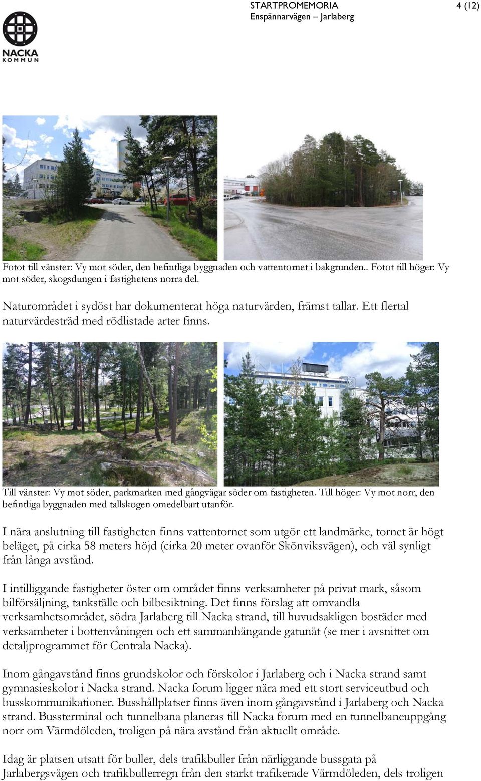 Till vänster: Vy mot söder, parkmarken med gångvägar söder om fastigheten. Till höger: Vy mot norr, den befintliga byggnaden med tallskogen omedelbart utanför.
