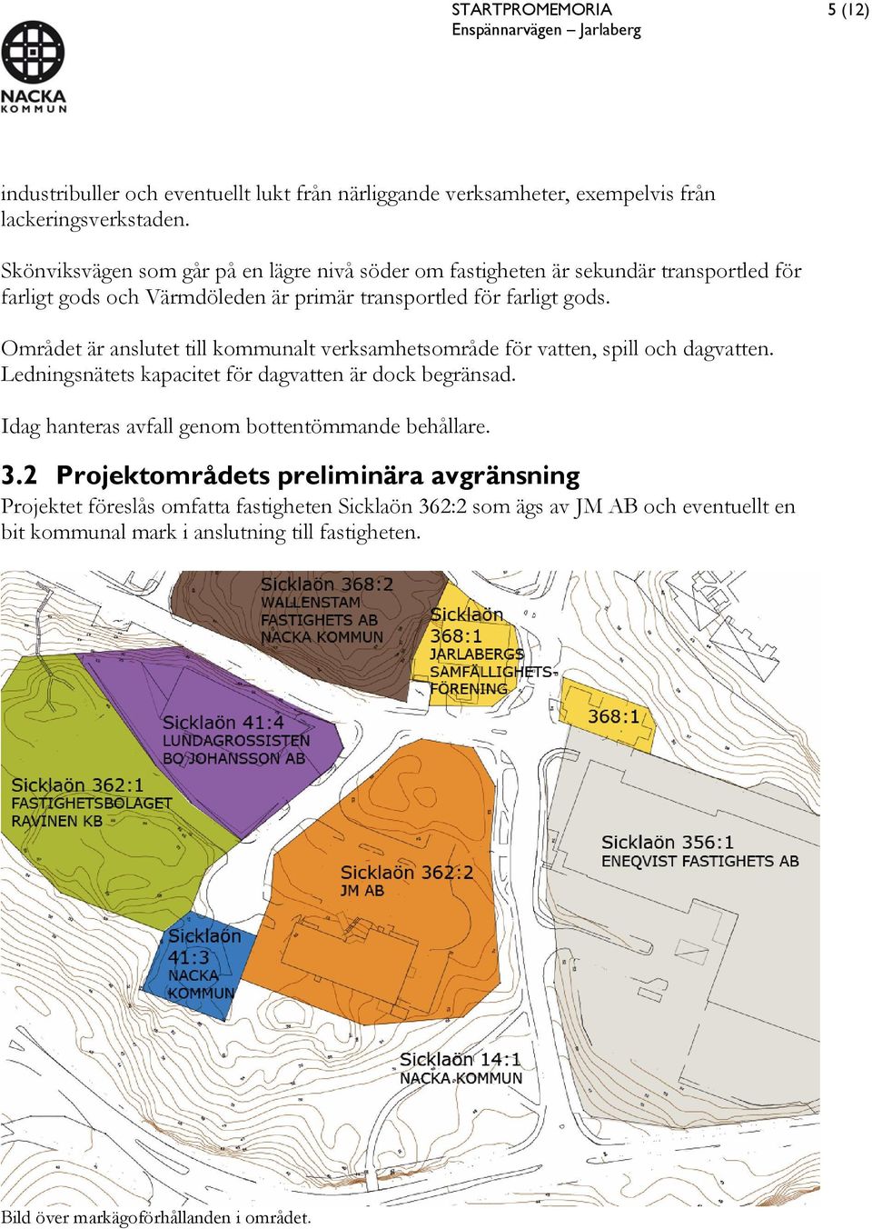 Området är anslutet till kommunalt verksamhetsområde för vatten, spill och dagvatten. Ledningsnätets kapacitet för dagvatten är dock begränsad.