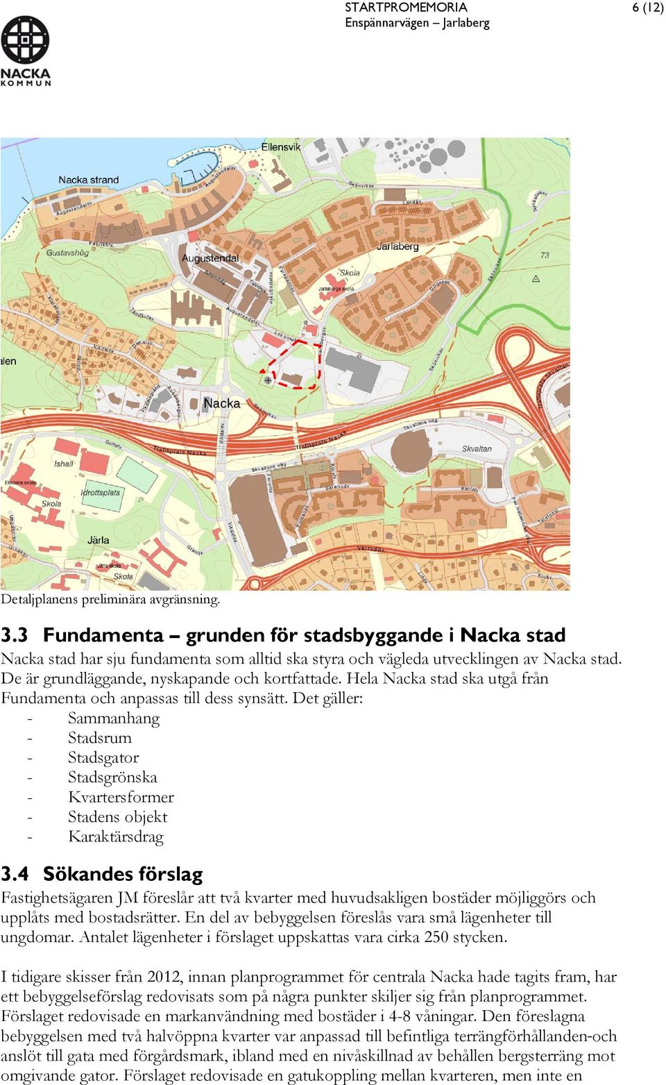 Hela Nacka stad ska utgå från Fundamenta och anpassas till dess synsätt. Det gäller: - Sammanhang - Stadsrum - Stadsgator - Stadsgrönska - Kvartersformer - Stadens objekt - Karaktärsdrag 3.