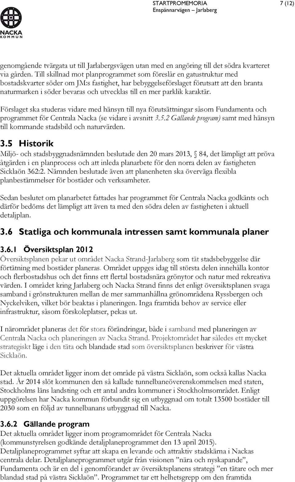 till en mer parklik karaktär. Förslaget ska studeras vidare med hänsyn till nya förutsättningar såsom Fundamenta och programmet för Centrala Nacka (se vidare i avsnitt 3.5.