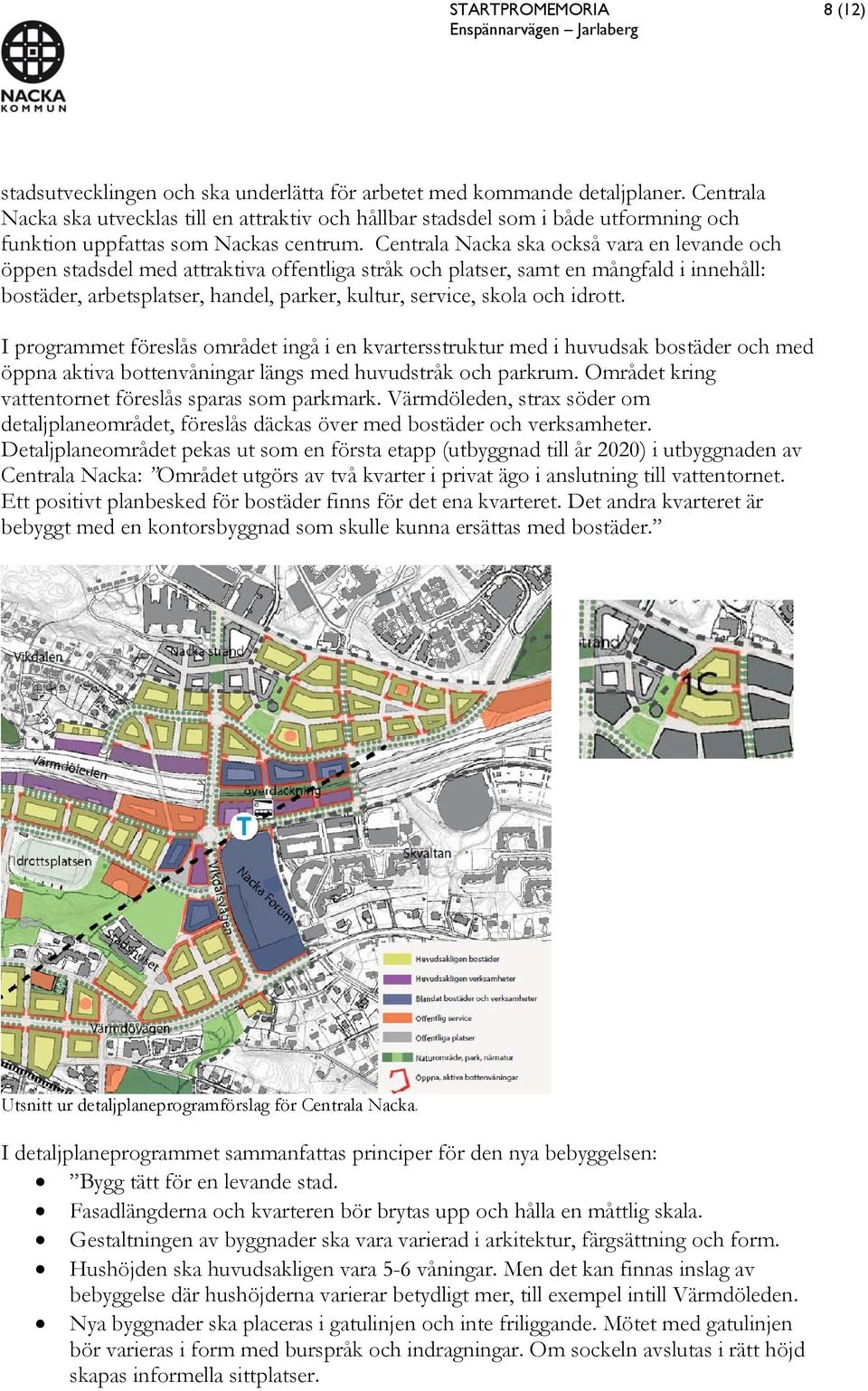 Centrala Nacka ska också vara en levande och öppen stadsdel med attraktiva offentliga stråk och platser, samt en mångfald i innehåll: bostäder, arbetsplatser, handel, parker, kultur, service, skola