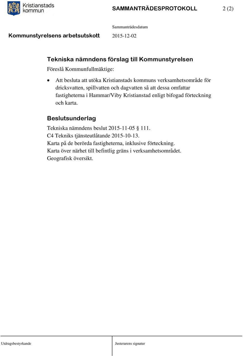 bifogad förteckning och karta. Beslutsunderlag Tekniska nämndens beslut 2015-11-05 111. C4 Tekniks tjänsteutlåtande 2015-10-13.