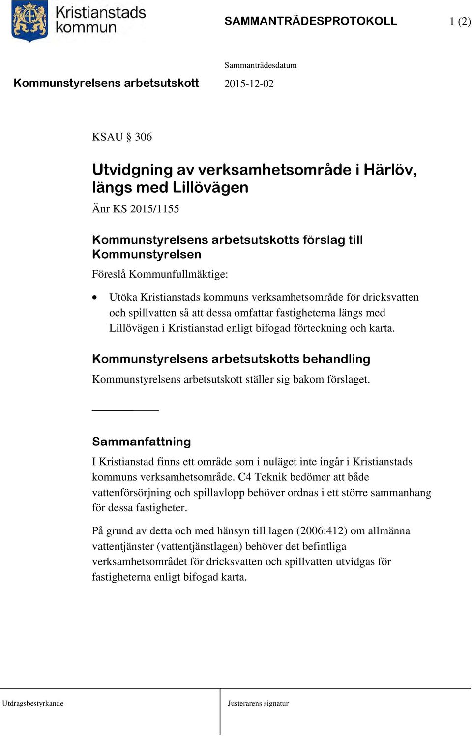 och karta. Kommunstyrelsens arbetsutskotts behandling Kommunstyrelsens arbetsutskott ställer sig bakom förslaget.