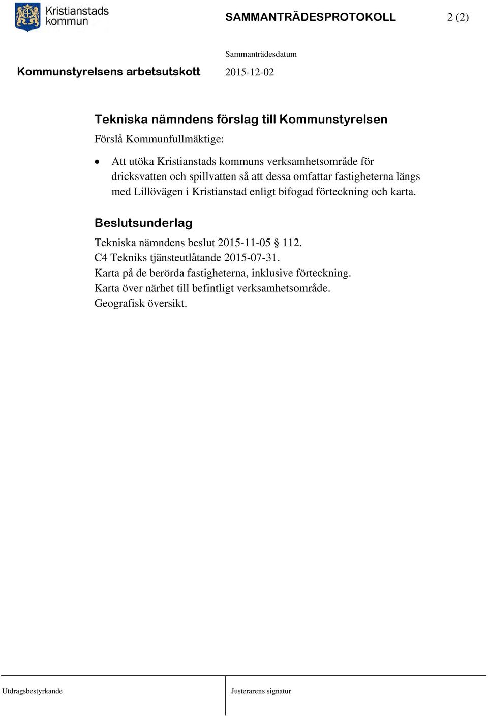 bifogad förteckning och karta. Beslutsunderlag Tekniska nämndens beslut 2015-11-05 112. C4 Tekniks tjänsteutlåtande 2015-07-31.