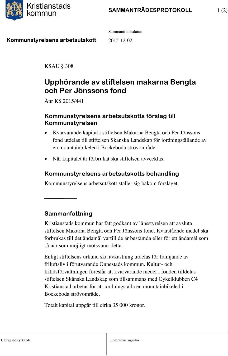 När kapitalet är förbrukat ska stiftelsen avvecklas. Kommunstyrelsens arbetsutskotts behandling Kommunstyrelsens arbetsutskott ställer sig bakom förslaget.