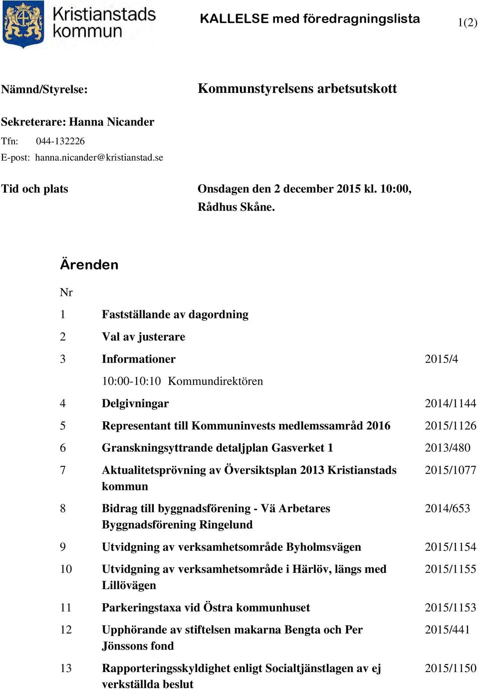 Ärenden Nr 1 Fastställande av dagordning 2 Val av justerare 3 Informationer 2015/4 10:00-10:10 Kommundirektören 4 Delgivningar 2014/1144 5 Representant till Kommuninvests medlemssamråd 2016 2015/1126