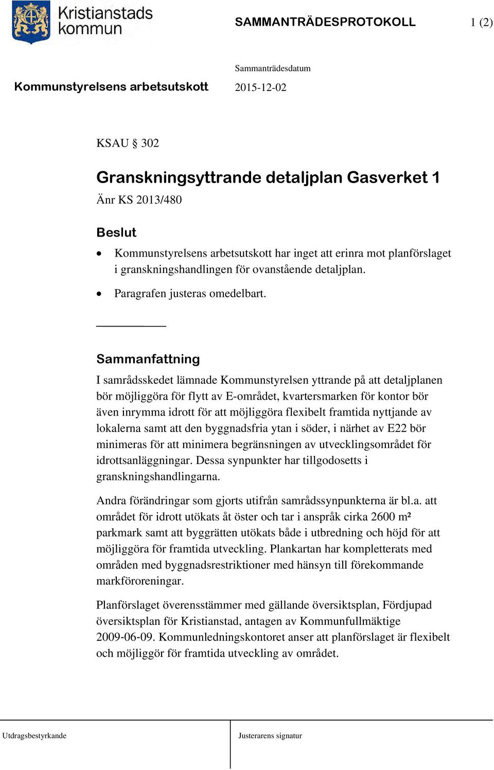 Sammanfattning I samrådsskedet lämnade Kommunstyrelsen yttrande på att detaljplanen bör möjliggöra för flytt av E-området, kvartersmarken för kontor bör även inrymma idrott för att möjliggöra