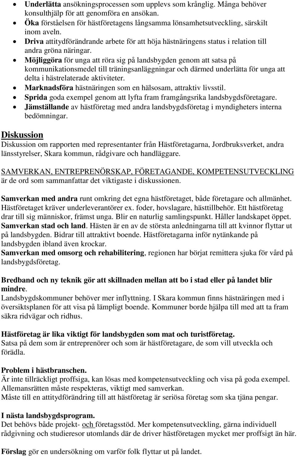 Möjliggöra för unga att röra sig på landsbygden genom att satsa på kommunikationsmedel till träningsanläggningar och därmed underlätta för unga att delta i hästrelaterade aktiviteter.