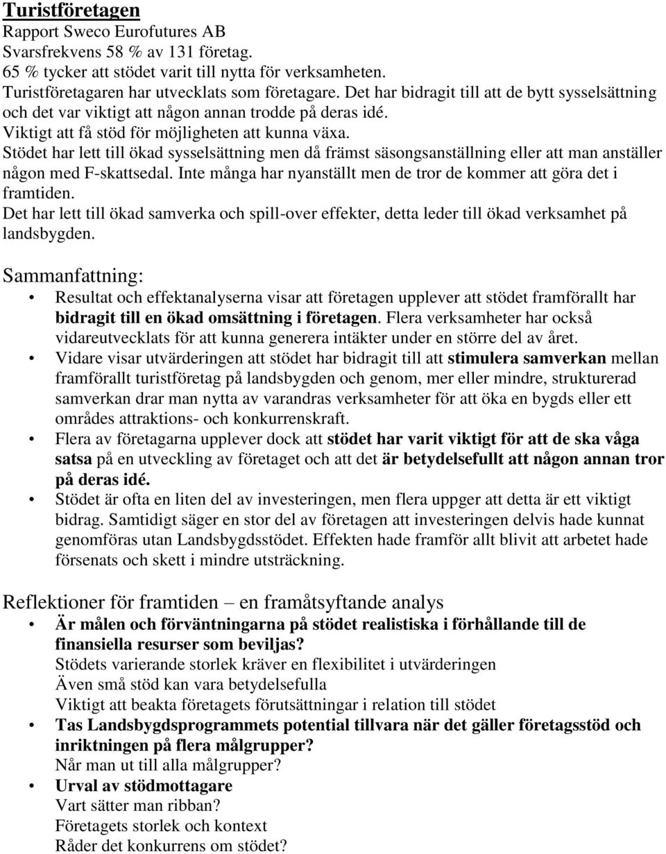 Stödet har lett till ökad sysselsättning men då främst säsongsanställning eller att man anställer någon med F-skattsedal. Inte många har nyanställt men de tror de kommer att göra det i framtiden.