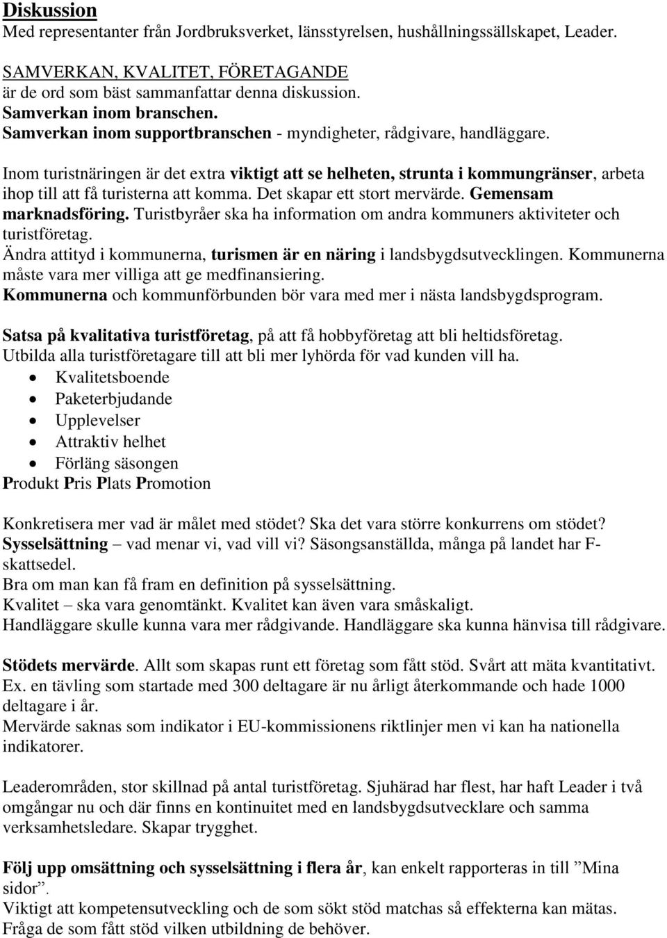 Inom turistnäringen är det extra viktigt att se helheten, strunta i kommungränser, arbeta ihop till att få turisterna att komma. Det skapar ett stort mervärde. Gemensam marknadsföring.