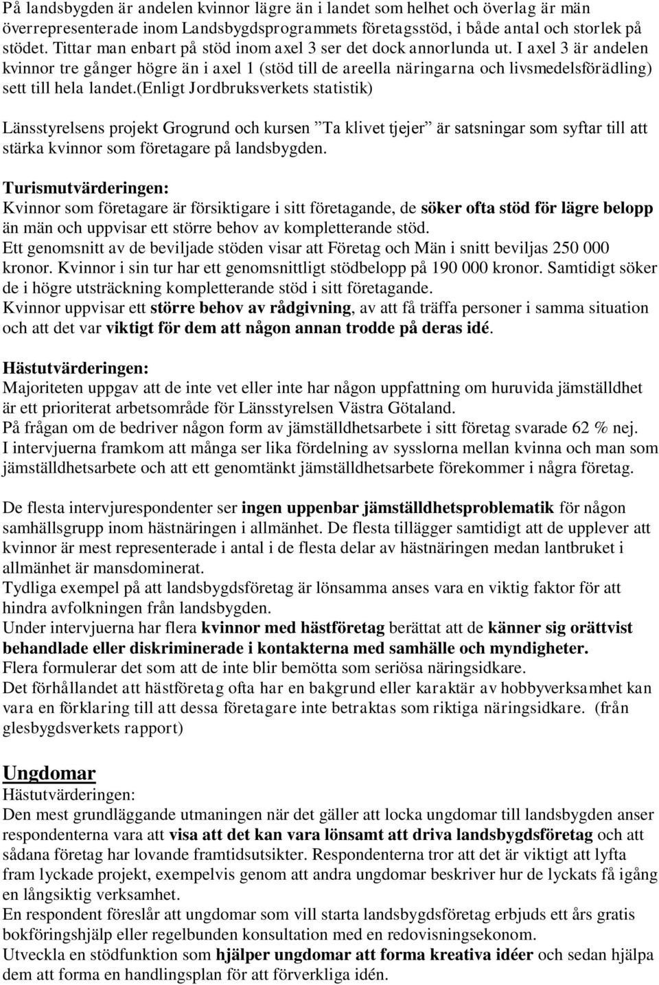 I axel 3 är andelen kvinnor tre gånger högre än i axel 1 (stöd till de areella näringarna och livsmedelsförädling) sett till hela landet.