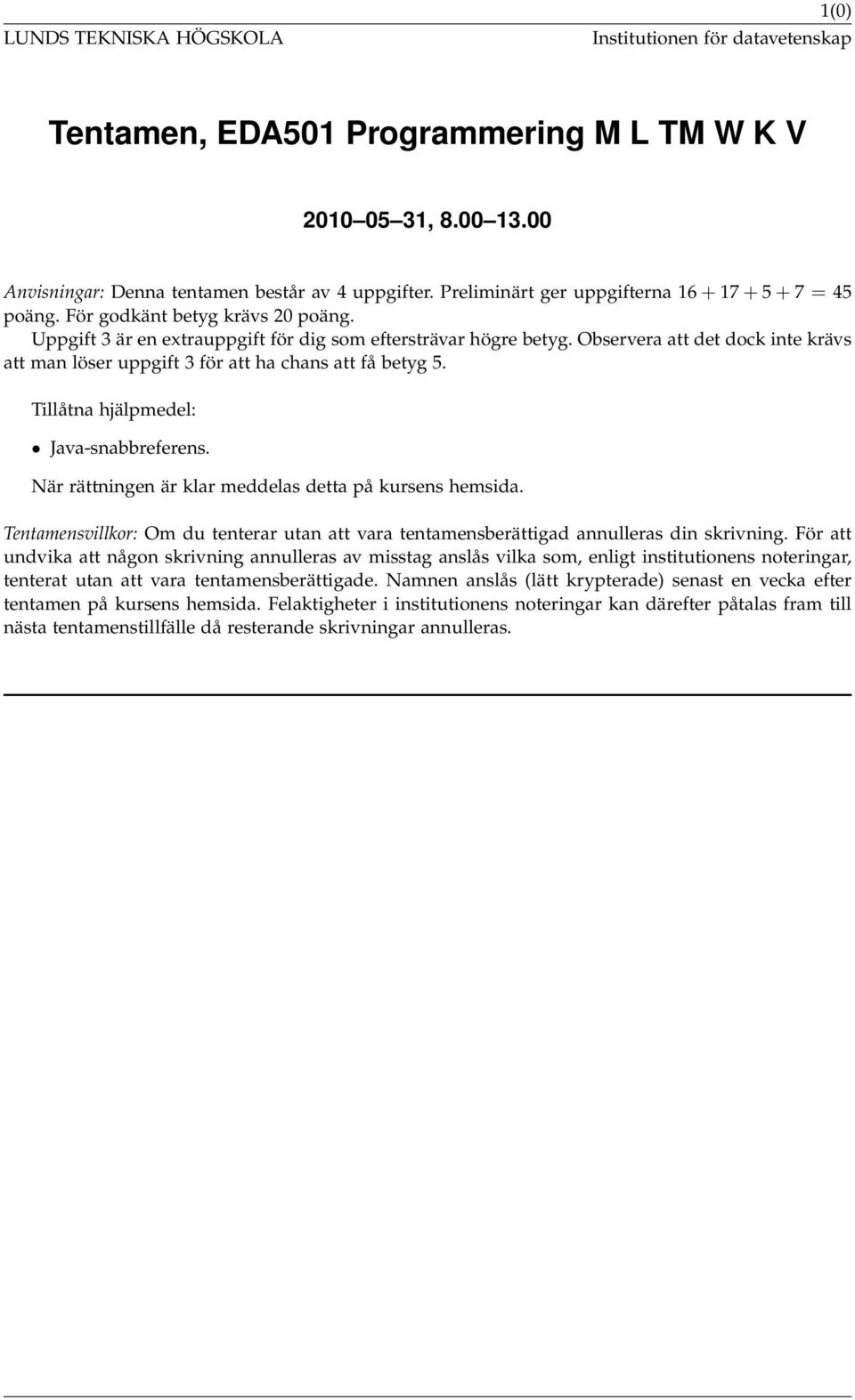 Observera att det dock inte krävs att man löser uppgift 3 för att ha chans att få betyg 5. Tillåtna hjälpmedel: Java-snabbreferens. När rättningen är klar meddelas detta på kursens hemsida.