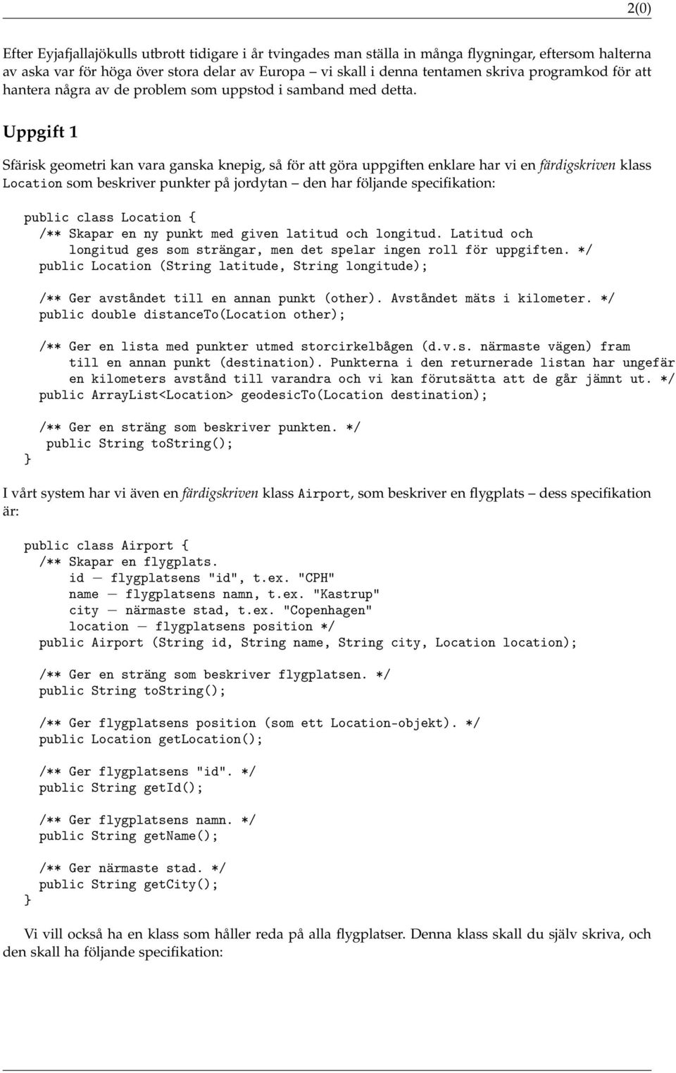 Uppgift 1 Sfärisk geometri kan vara ganska knepig, så för att göra uppgiften enklare har vi en färdigskriven klass Location som beskriver punkter på jordytan den har följande specifikation: public