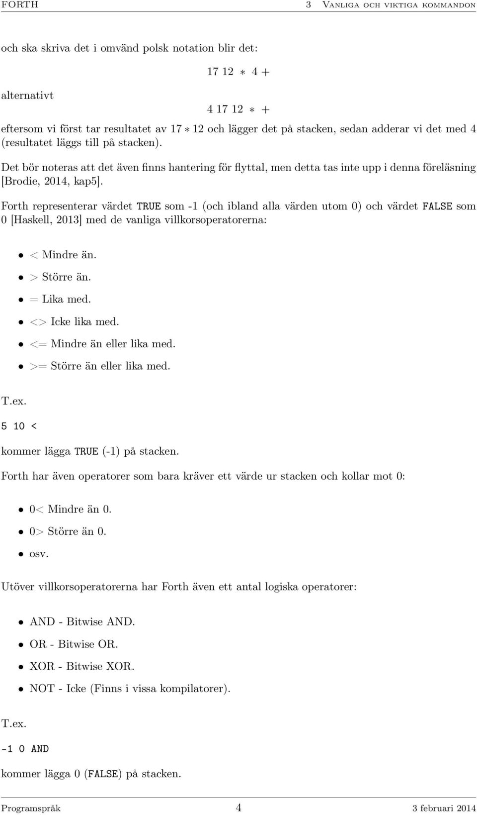 Forth representerar värdet TRUE som -1 (och ibland alla värden utom 0) och värdet FALSE som 0 [Haskell, 2013] med de vanliga villkorsoperatorerna: < Mindre än. > Större än. = Lika med.