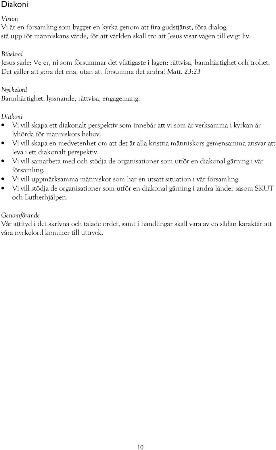 23:23 Nyckelord Barmhärtighet, lyssnande, rättvisa, engagemang. Diakoni Vi vill skapa ett diakonalt perspektiv som innebär att vi som är verksamma i kyrkan är lyhörda för människors behov.