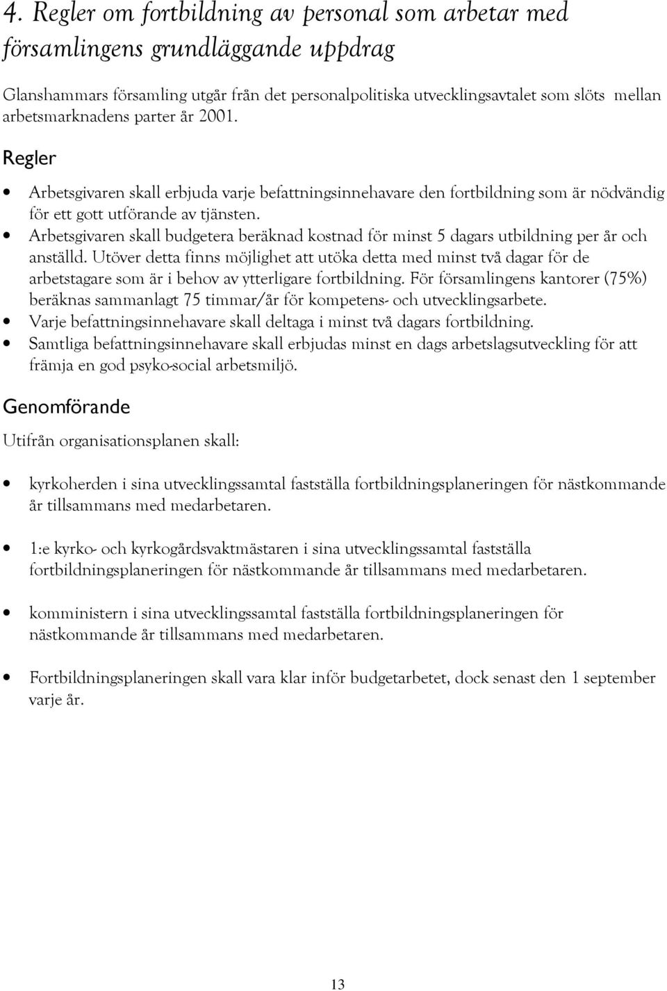 Arbetsgivaren skall budgetera beräknad kostnad för minst 5 dagars utbildning per år och anställd.