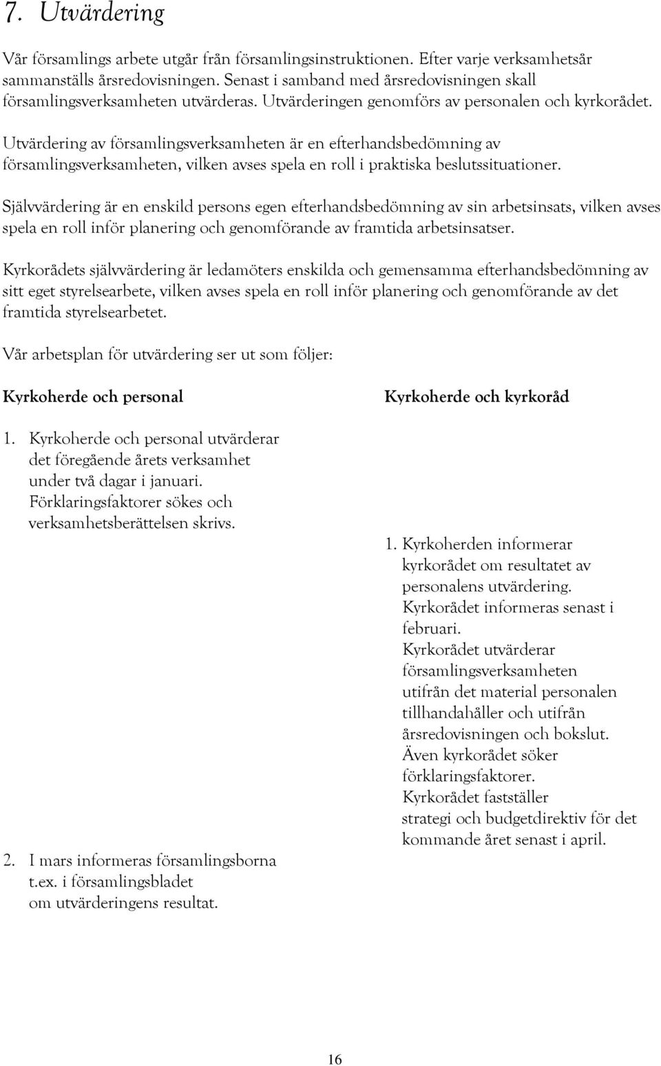 Utvärdering av församlingsverksamheten är en efterhandsbedömning av församlingsverksamheten, vilken avses spela en roll i praktiska beslutssituationer.