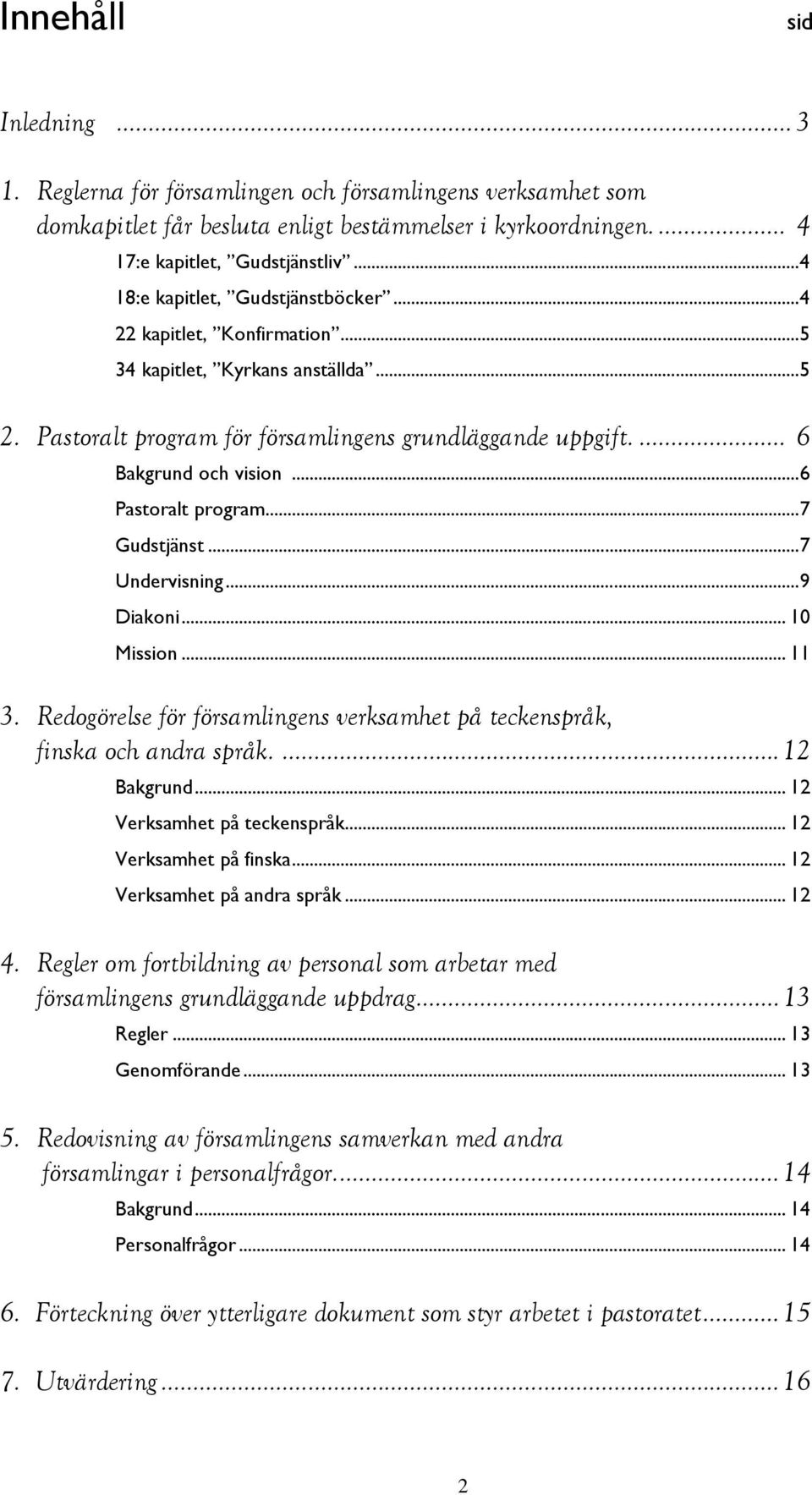 .. 6 Pastoralt program... 7 Gudstjänst... 7 Undervisning... 9 Diakoni... 10 Mission... 11 3. Redogörelse för församlingens verksamhet på teckenspråk, finska och andra språk.... 12 Bakgrund.