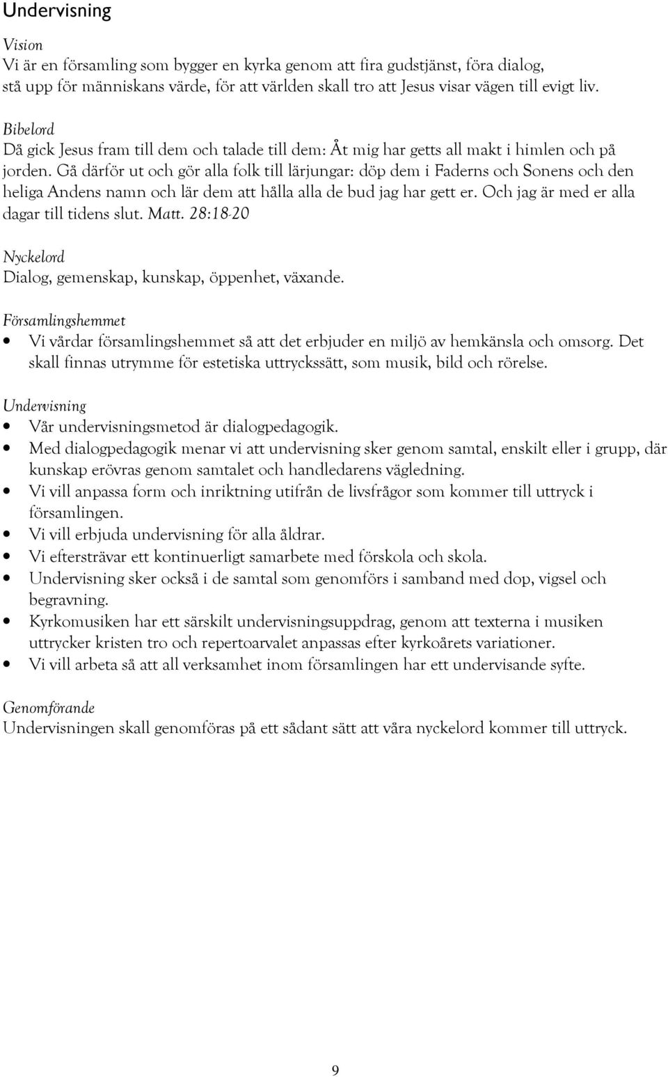 Gå därför ut och gör alla folk till lärjungar: döp dem i Faderns och Sonens och den heliga Andens namn och lär dem att hålla alla de bud jag har gett er. Och jag är med er alla dagar till tidens slut.