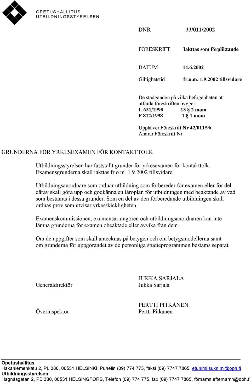 YRKESEXAMEN FÖR KONTAKTTOLK Utbildningsstyrelsen har fastställt grunder för yrkesexamen för kontakttolk. Examensgrunderna skall iakttas fr.o.m. 1.9.2002 tillsvidare.