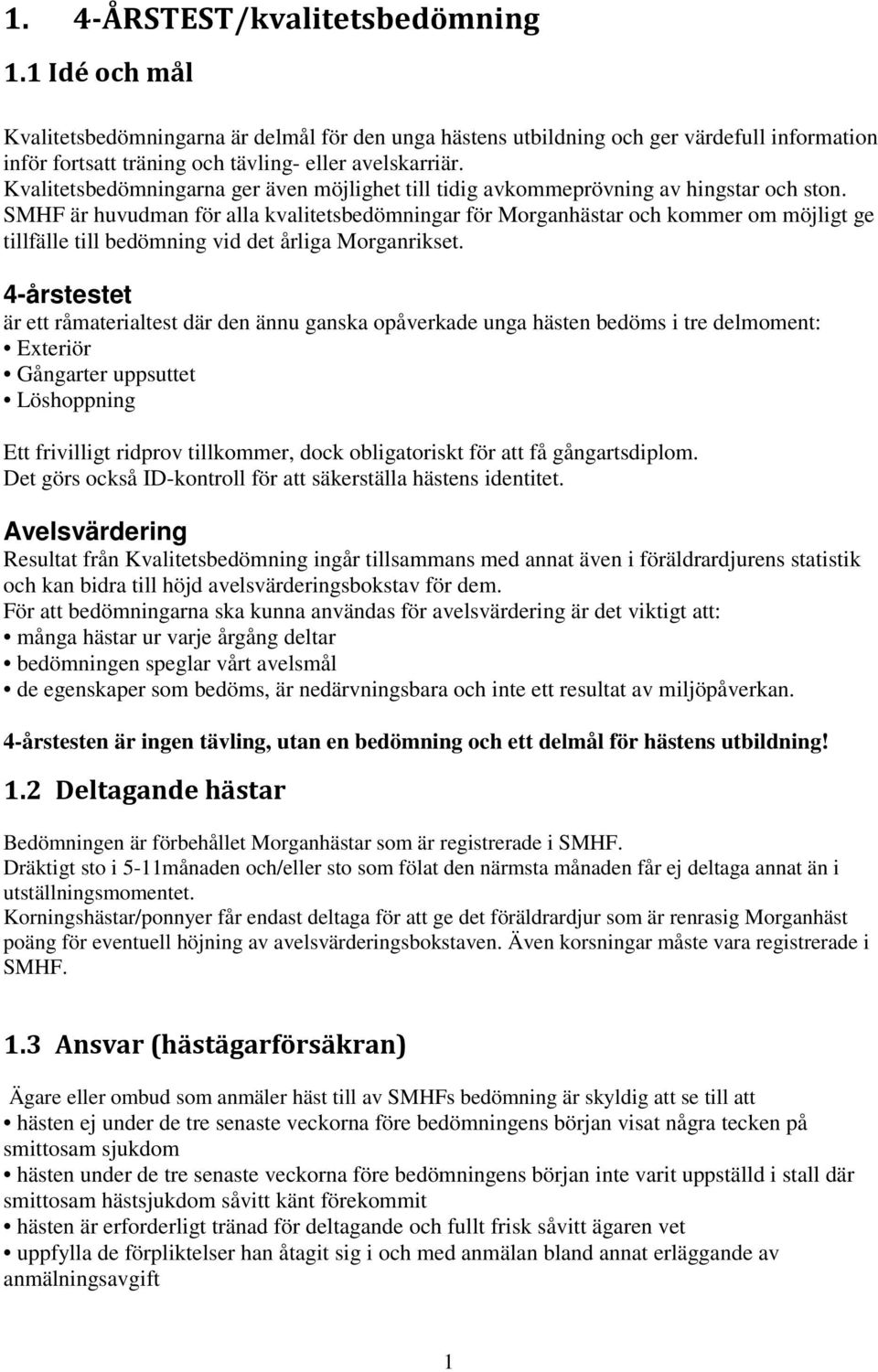 SMHF är huvudman för alla kvalitetsbedömningar för Morganhästar och kommer om möjligt ge tillfälle till bedömning vid det årliga Morganrikset.