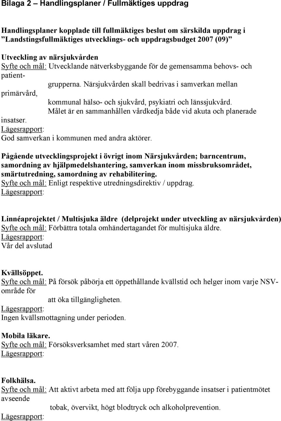 Närsjukvården skall bedrivas i samverkan mellan primärvård, kommunal hälso- och sjukvård, psykiatri och länssjukvård. Målet är en sammanhållen vårdkedja både vid akuta och planerade insatser.