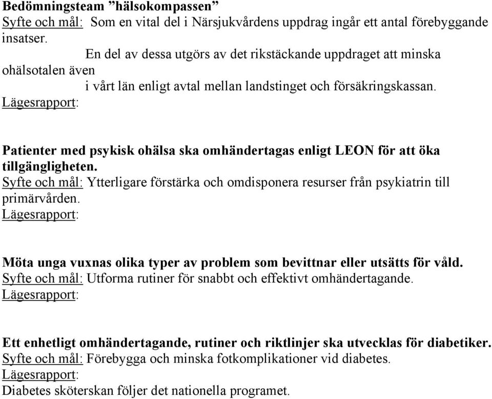 Patienter med psykisk ohälsa ska omhändertagas enligt LEON för att öka tillgängligheten. Syfte och mål: Ytterligare förstärka och omdisponera resurser från psykiatrin till primärvården.