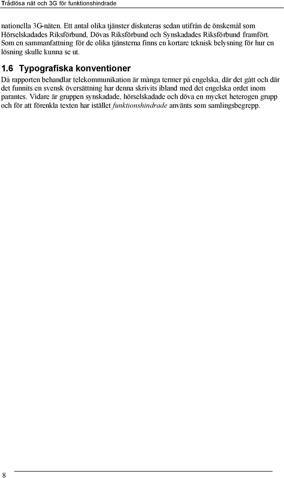 6 Typografiska konventioner Då rapporten behandlar telekommunikation är många termer på engelska, där det gått och där det funnits en svensk översättning har denna