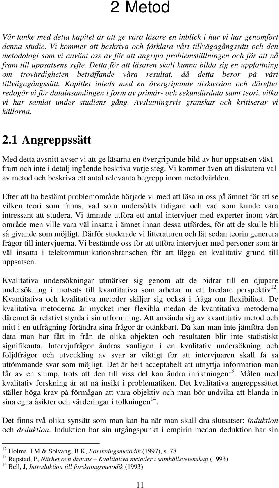 Detta för att läsaren skall kunna bilda sig en uppfattning om trovärdigheten beträffande våra resultat, då detta beror på vårt tillvägagångssätt.