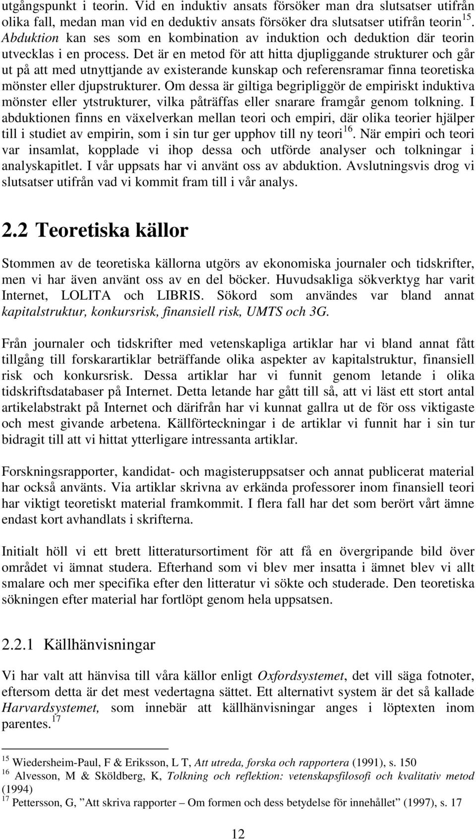 Det är en metod för att hitta djupliggande strukturer och går ut på att med utnyttjande av existerande kunskap och referensramar finna teoretiska mönster eller djupstrukturer.