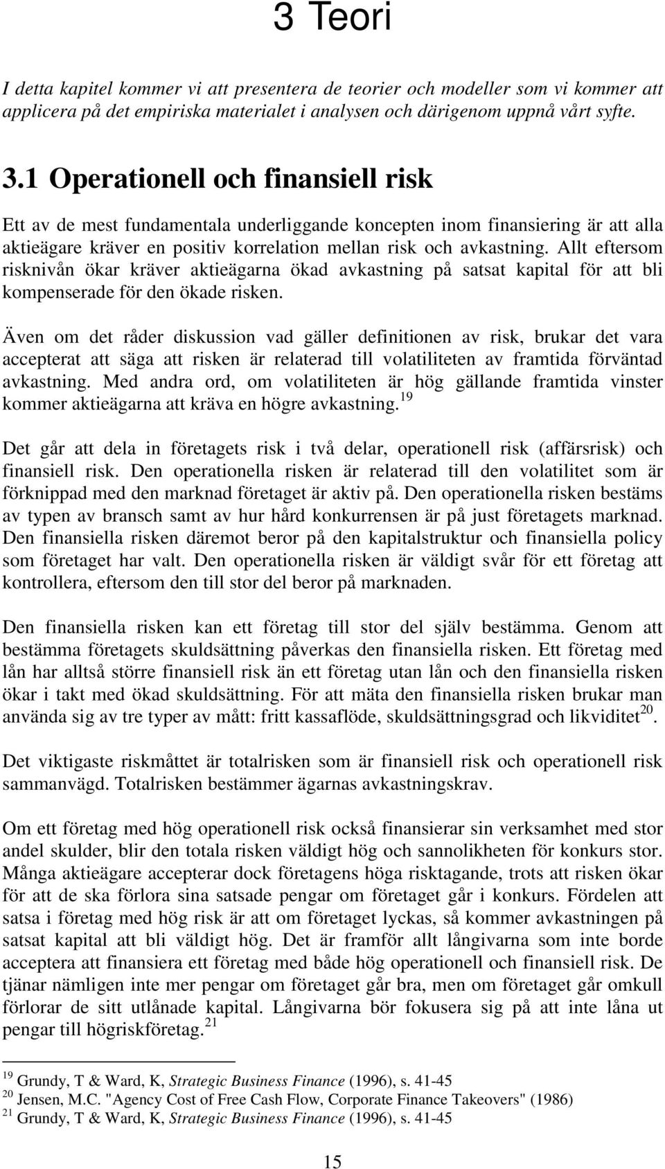 Allt eftersom risknivån ökar kräver aktieägarna ökad avkastning på satsat kapital för att bli kompenserade för den ökade risken.