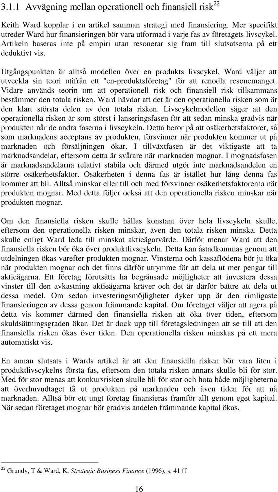 Utgångspunkten är alltså modellen över en produkts livscykel. Ward väljer att utveckla sin teori utifrån ett "en-produktsföretag" för att renodla resonemanget.