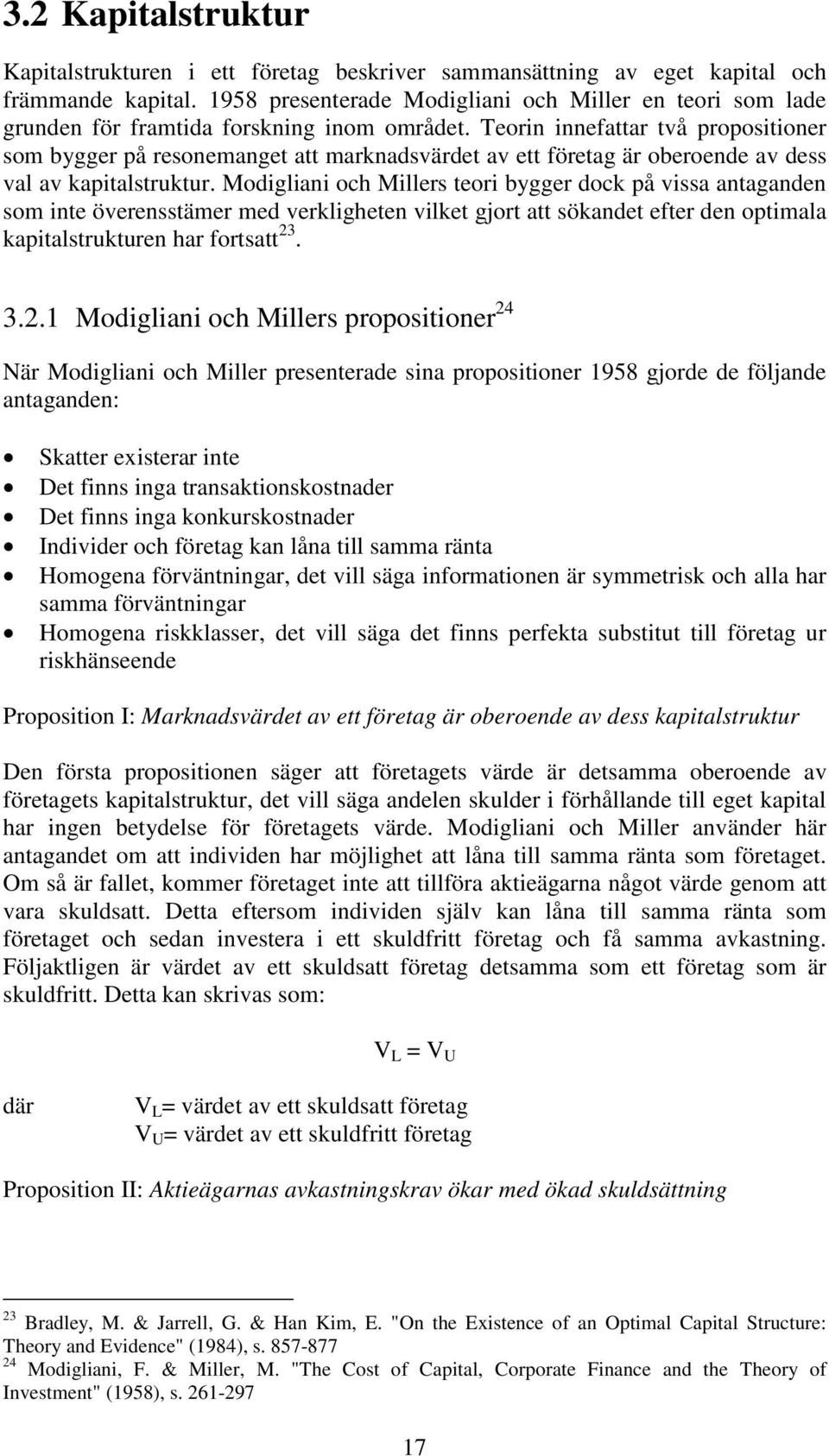 Teorin innefattar två propositioner som bygger på resonemanget att marknadsvärdet av ett företag är oberoende av dess val av kapitalstruktur.