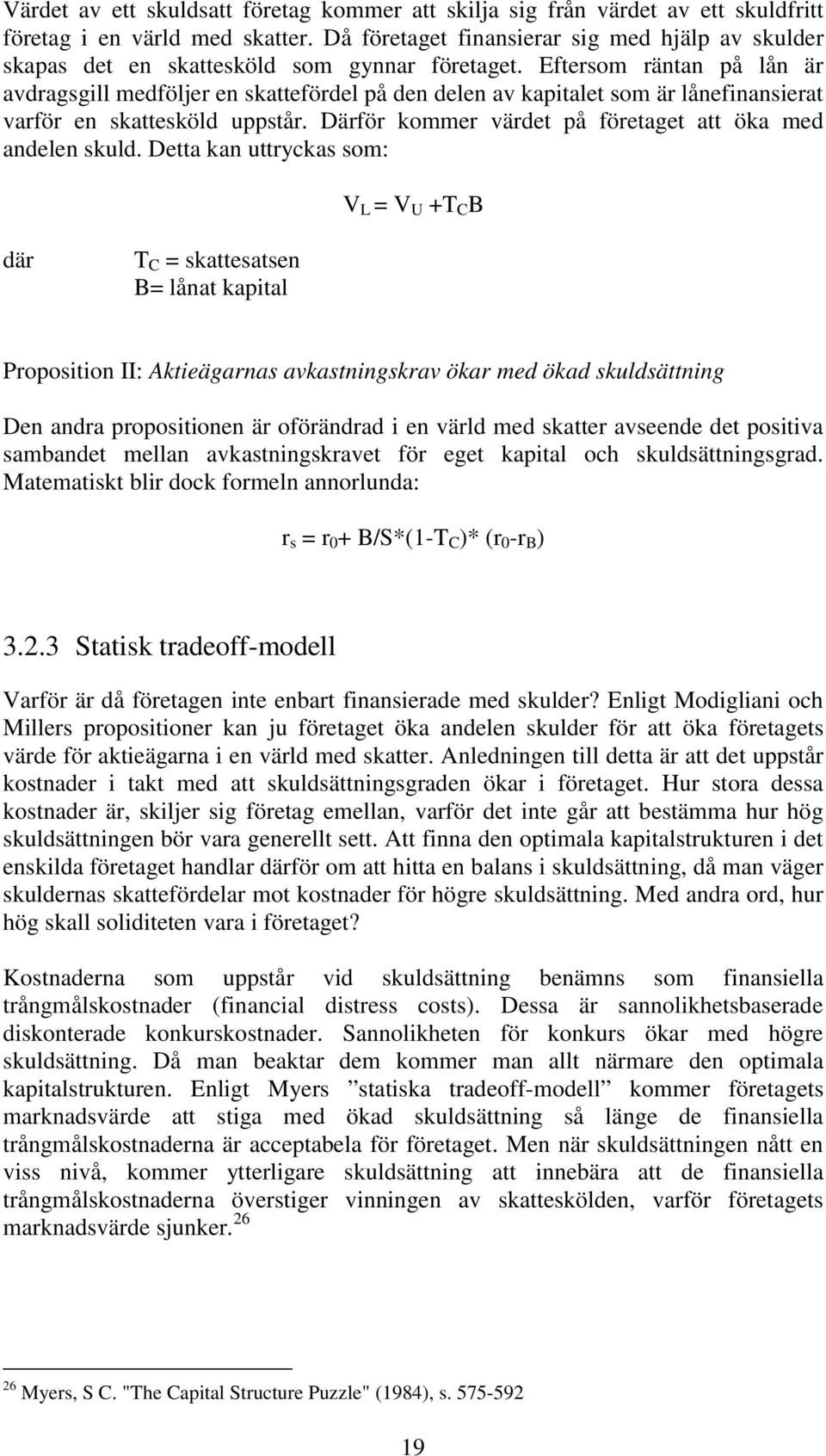 Eftersom räntan på lån är avdragsgill medföljer en skattefördel på den delen av kapitalet som är lånefinansierat varför en skattesköld uppstår.
