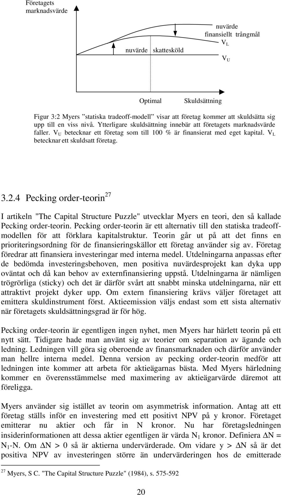 4 Pecking order-teorin 27 I artikeln "The Capital Structure Puzzle" utvecklar Myers en teori, den så kallade Pecking order-teorin.