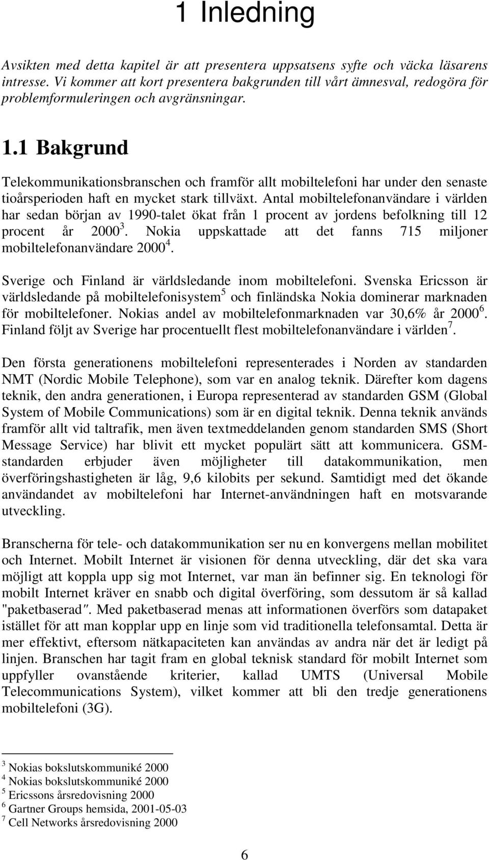 1 Bakgrund Telekommunikationsbranschen och framför allt mobiltelefoni har under den senaste tioårsperioden haft en mycket stark tillväxt.