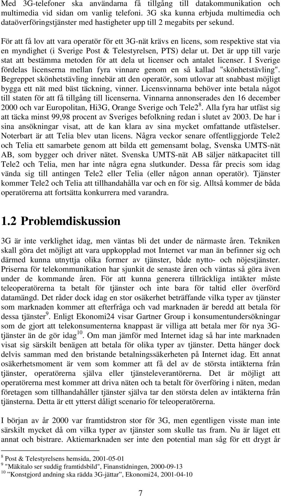 För att få lov att vara operatör för ett 3G-nät krävs en licens, som respektive stat via en myndighet (i Sverige Post & Telestyrelsen, PTS) delar ut.