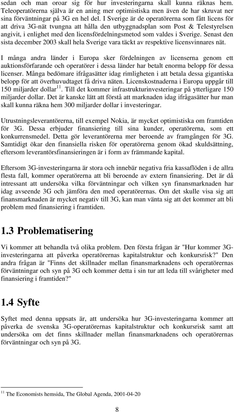 Senast den sista december 2003 skall hela Sverige vara täckt av respektive licensvinnares nät.
