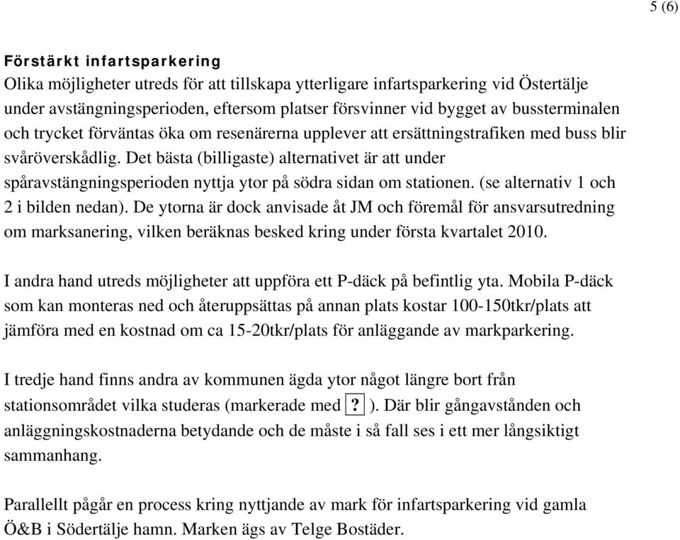 Det bästa (billigaste) alternativet är att under spåravstängningsperioden nyttja ytor på södra sidan om stationen. (se alternativ och i bilden nedan).