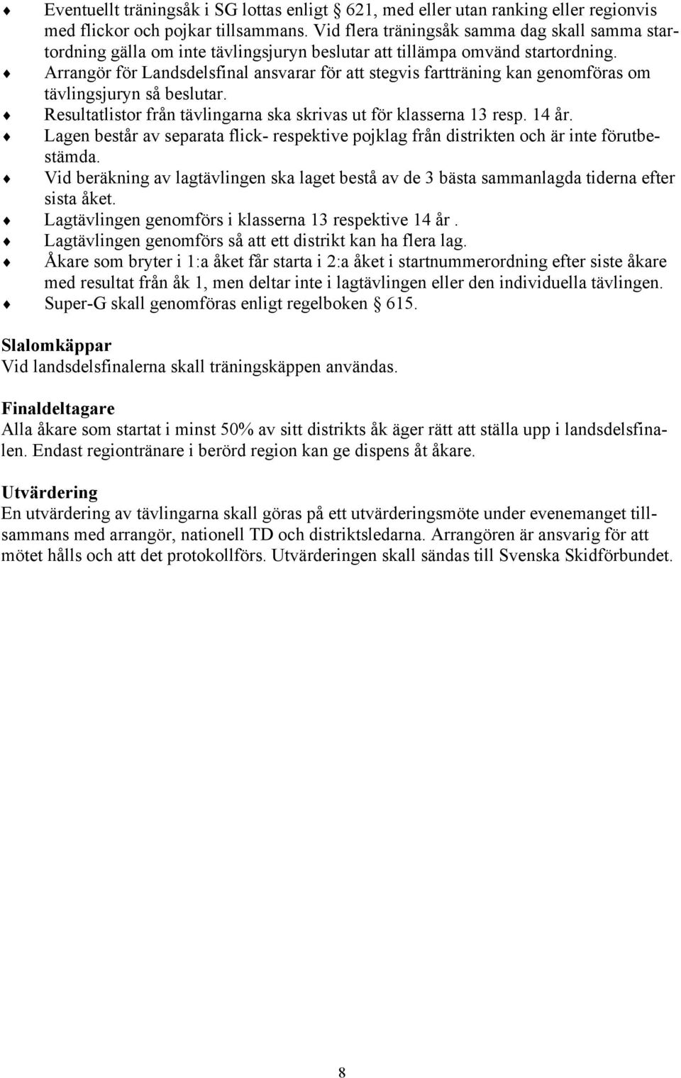 Arrangör för Landsdelsfinal ansvarar för att stegvis fartträning kan genomföras om tävlingsjuryn så beslutar. Resultatlistor från tävlingarna ska skrivas ut för klasserna 13 resp. 14 år.