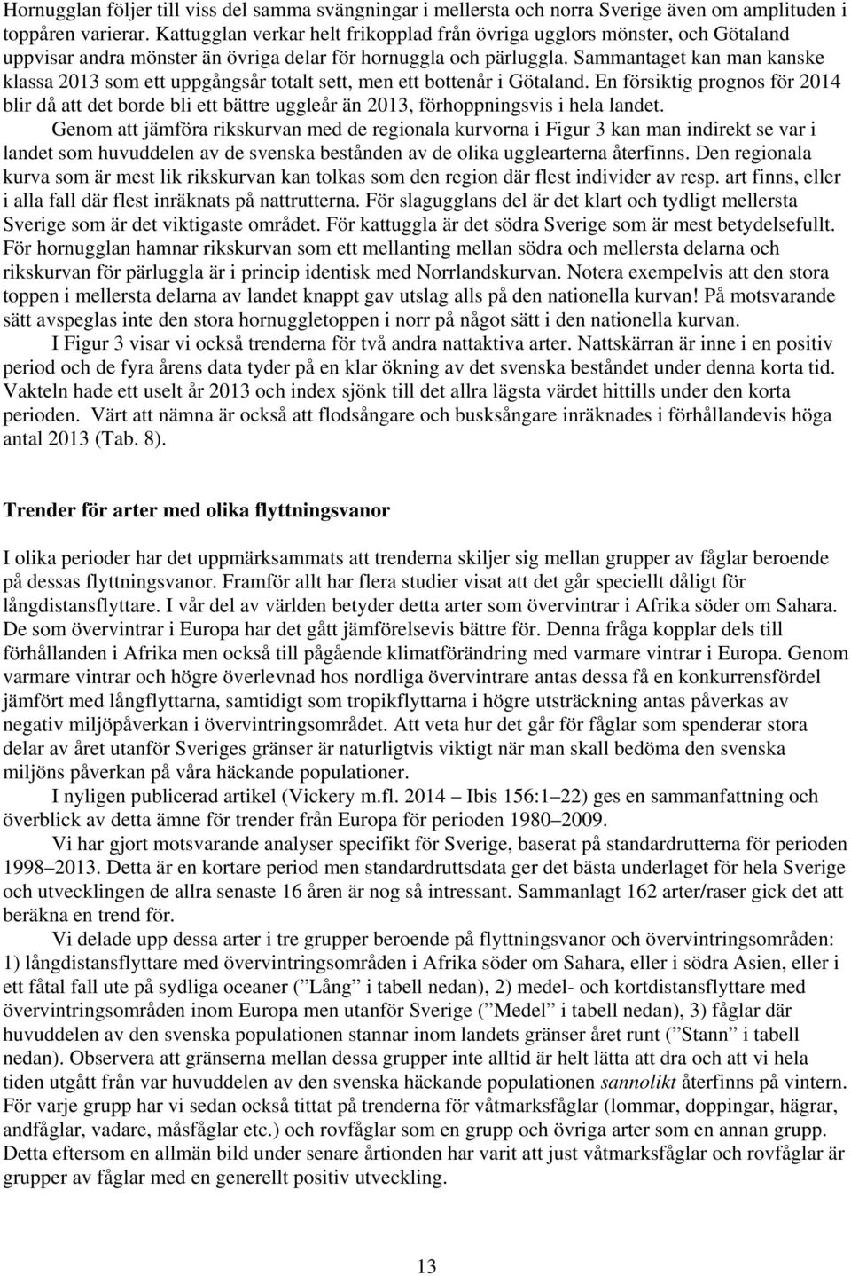 Sammantaget kan man kanske klassa som ett uppgångsår totalt sett, men ett bottenår i Götaland. En försiktig prognos för blir då att det borde bli ett bättre uggleår än, förhoppningsvis i hela landet.