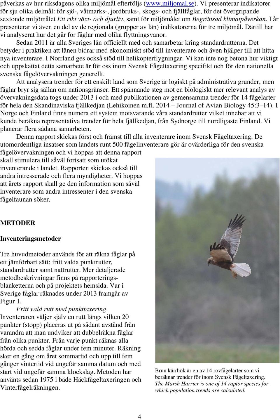 Begränsad klimatpåverkan. I år presenterar vi även en del av de regionala (grupper av län) indikatorerna för tre miljömål. Därtill har vi analyserat hur det går för fåglar med olika flyttningsvanor.