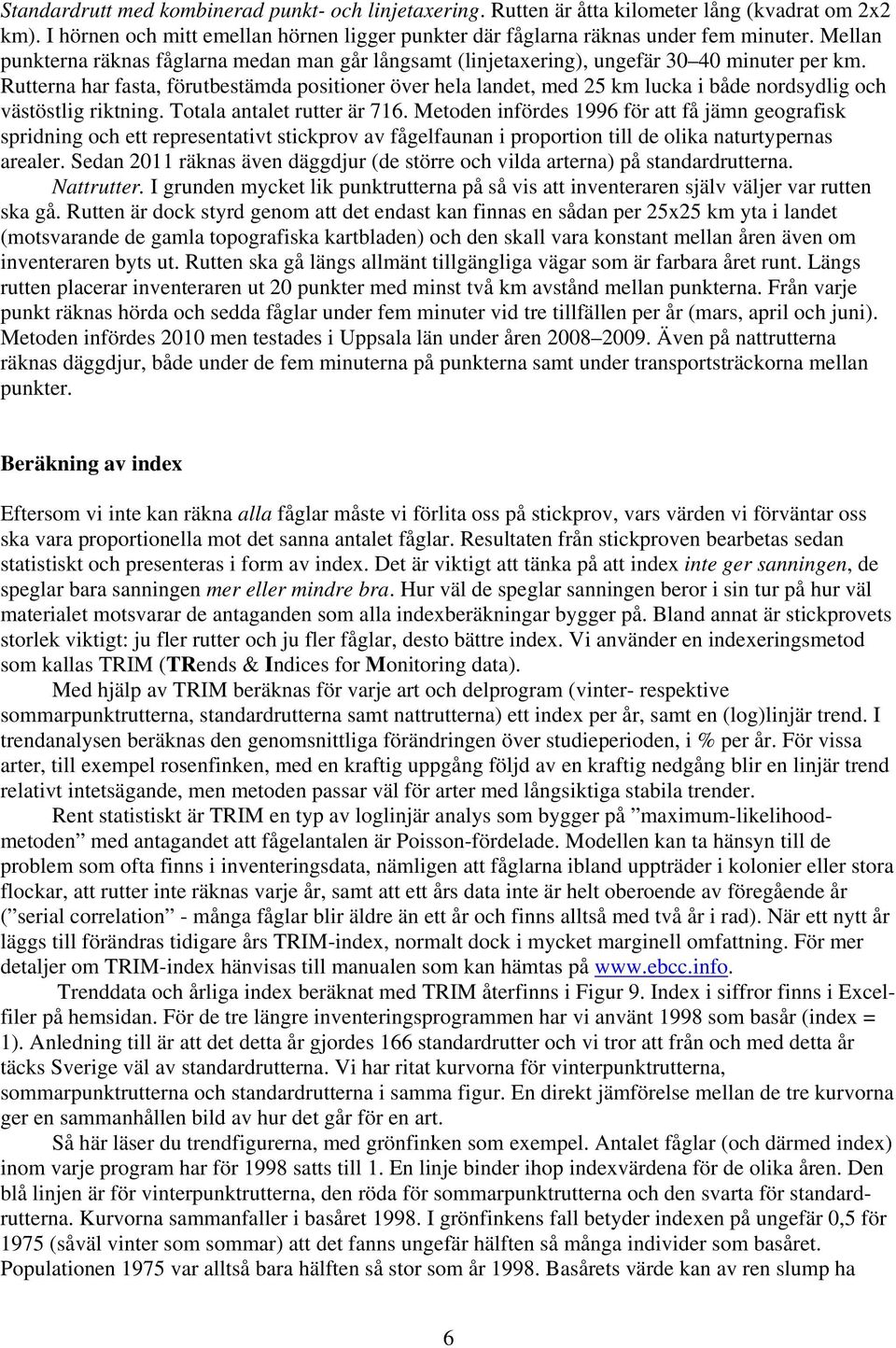 Rutterna har fasta, förutbestämda positioner över hela landet, med 5 km lucka i både nordsydlig och västöstlig riktning. Totala antalet rutter är 76.