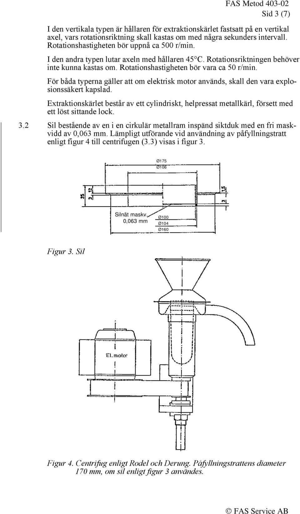 För båda typerna gäller att om elektrisk motor används, skall den vara explosionssäkert kapslad. Extraktionskärlet består av ett cylindriskt, helpressat metallkärl, försett med ett löst sittande lock.