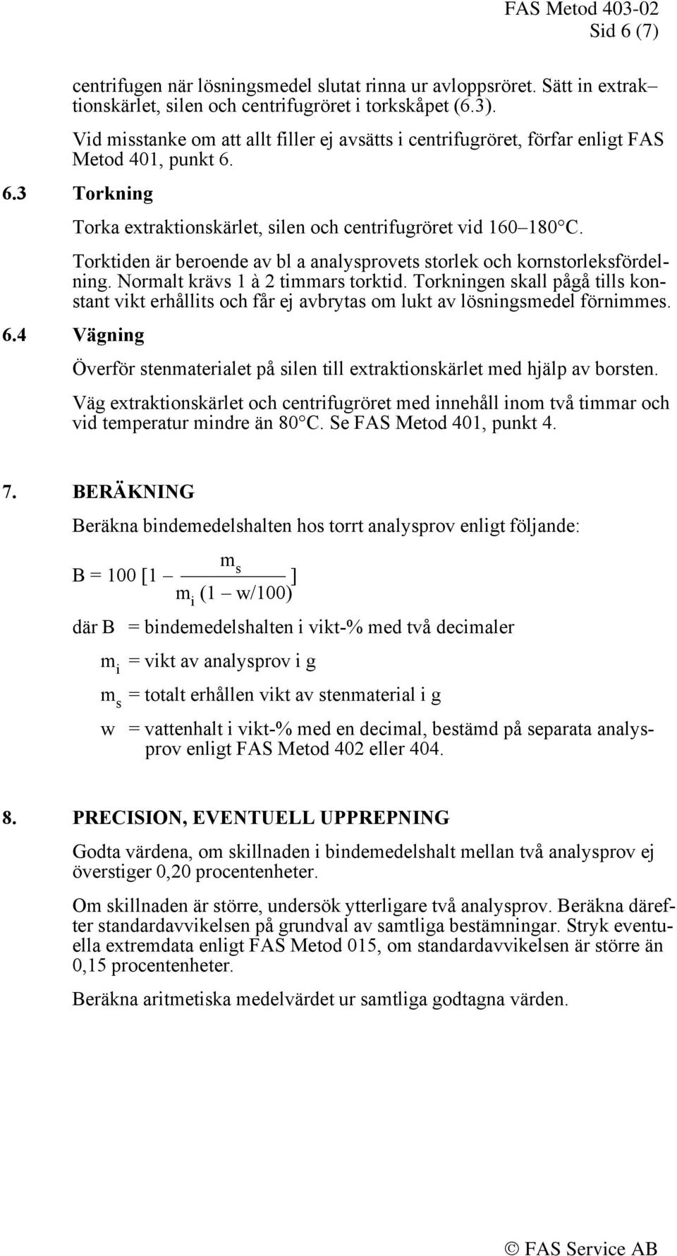 Torktiden är beroende av bl a analysprovets storlek och kornstorleksfördelning. Normalt krävs 1 à 2 timmars torktid.
