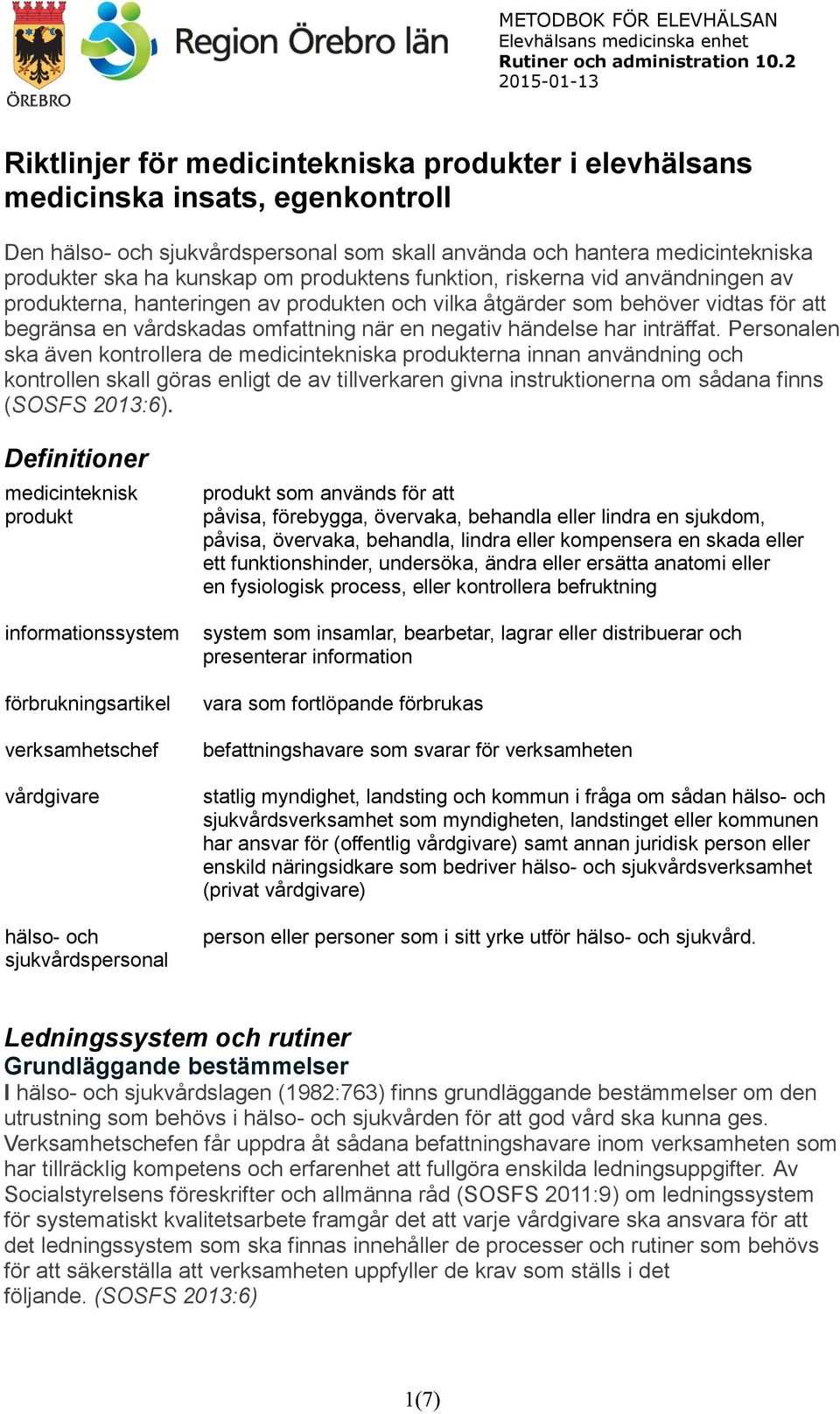 inträffat. Personalen ska även kontrollera de medicintekniska produkterna innan användning och kontrollen skall göras enligt de av tillverkaren givna instruktionerna om sådana finns (SOSFS 2013:6).