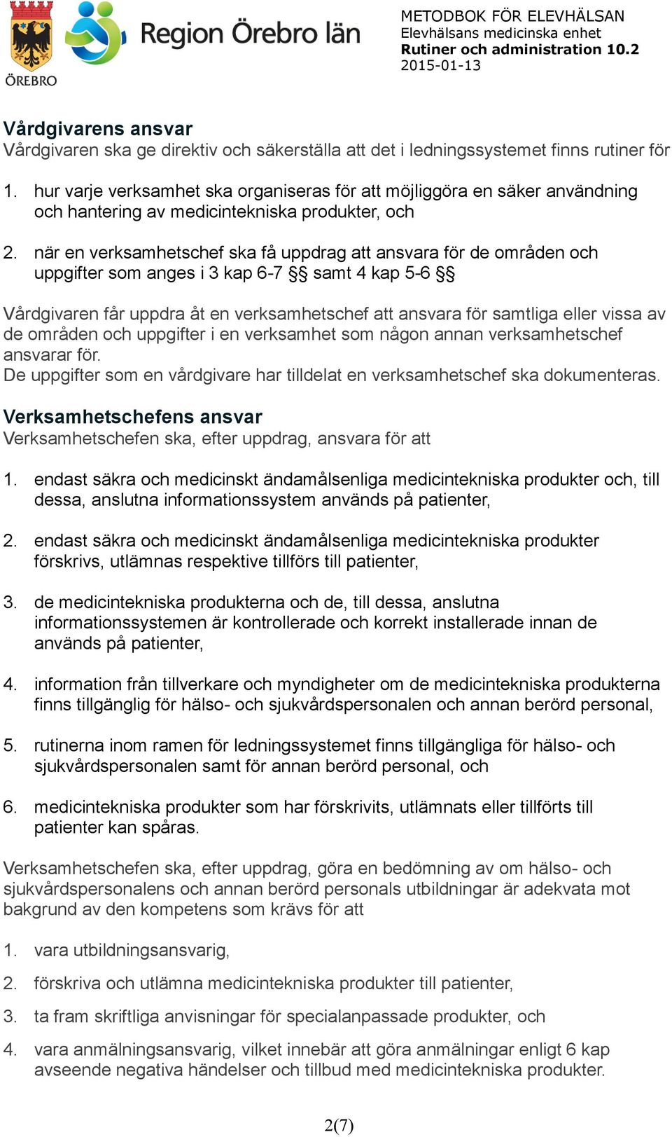 när en verksamhetschef ska få uppdrag att ansvara för de områden och uppgifter som anges i 3 kap 6-7 samt 4 kap 5-6 Vårdgivaren får uppdra åt en verksamhetschef att ansvara för samtliga eller vissa